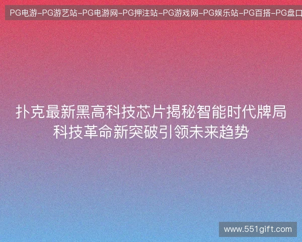 扑克最新黑高科技芯片揭秘智能时代牌局科技革命新突破引领未来趋势